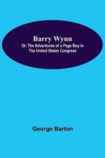 Barry Wynn; Or, The Adventures Of A Page Boy In The United States Congress