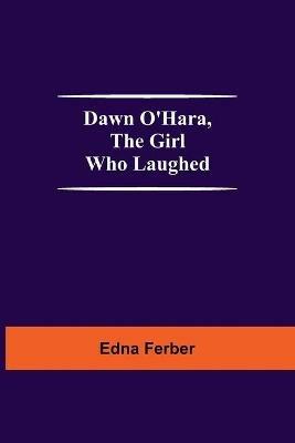 Dawn O'Hara, The Girl Who Laughed - Edna Ferber - cover
