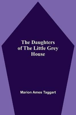 The Daughters Of The Little Grey House - Marion Ames Taggart - cover