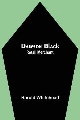 Dawson Black: Retail Merchant - Harold Whitehead - cover
