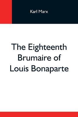 The Eighteenth Brumaire Of Louis Bonaparte - Karl Marx - cover