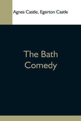 The Bath Comedy - Agnes Castle,Egerton Castle - cover