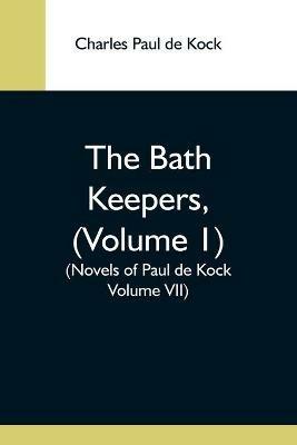 The Bath Keepers, (Volume 1) (Novels Of Paul De Kock Volume Vii) - Charles Paul De Kock - cover