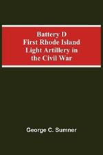 Battery D First Rhode Island Light Artillery In The Civil War