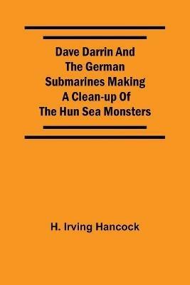 Dave Darrin And The German Submarines Making A Clean-Up Of The Hun Sea Monsters - H Irving Hancock - cover
