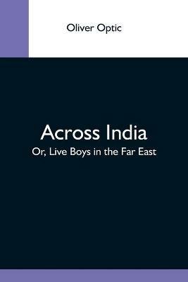 Across India; Or, Live Boys In The Far East - Oliver Optic - cover