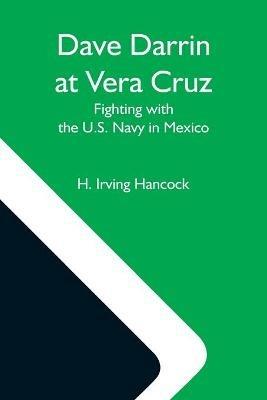 Dave Darrin At Vera Cruz: Fighting With The U.S. Navy In Mexico - H Irving Hancock - cover