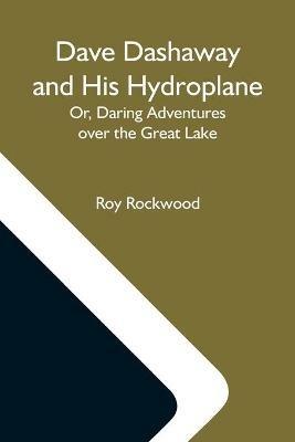 Dave Dashaway And His Hydroplane; Or, Daring Adventures Over The Great Lake - Roy Rockwood - cover