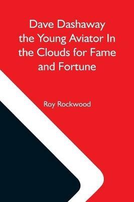 Dave Dashaway The Young Aviator In The Clouds For Fame And Fortune - Roy Rockwood - cover