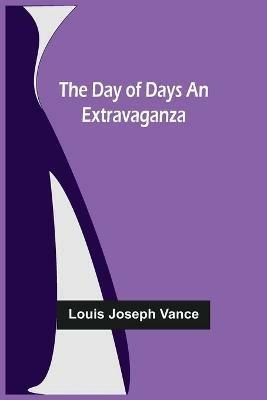 The Day of Days An Extravaganza - Louis Joseph Vance - cover