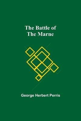 The Battle Of The Marne - George Herbert Perris - cover