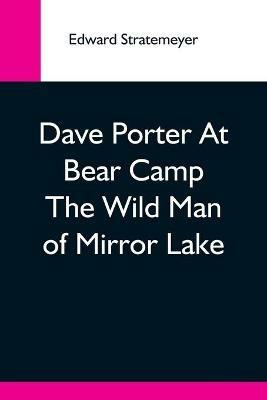 Dave Porter At Bear Camp The Wild Man Of Mirror Lake - Edward Stratemeyer - cover