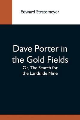 Dave Porter In The Gold Fields; Or, The Search For The Landslide Mine - Edward Stratemeyer - cover