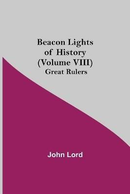 Beacon Lights of History (Volume VIII): Great Rulers - John Lord - cover