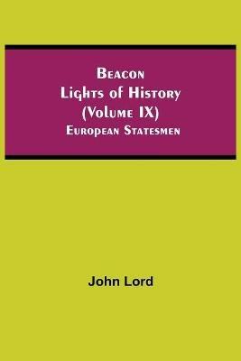 Beacon Lights of History (Volume IX): European Statesmen - John Lord - cover
