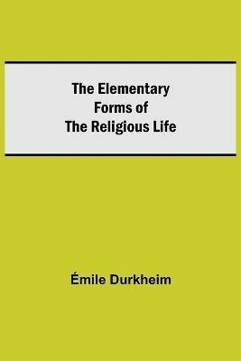 The Elementary Forms of the Religious Life - Emile Durkheim - cover
