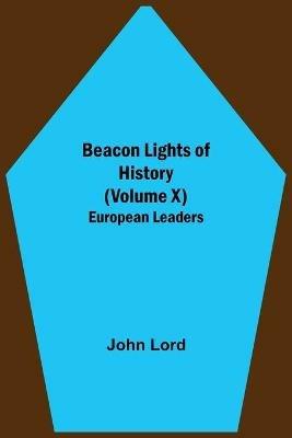 Beacon Lights of History (Volume X): European Leaders - John Lord - cover