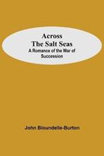 Across The Salt Seas: A Romance Of The War Of Succession