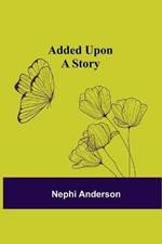 Added Upon; A Story