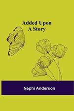 Added Upon; A Story