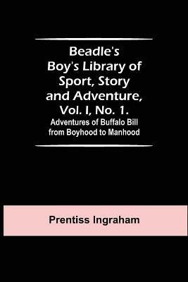 Beadle's Boy's Library of Sport, Story and Adventure, Vol. I, No. 1. Adventures of Buffalo Bill from Boyhood to Manhood - Prentiss Ingraham - cover