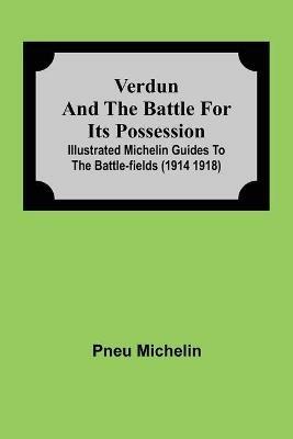 Verdun And The Battle For Its Possession; Illustrated Michelin Guides To The Battle-Fields (1914 1918) - Pneu Michelin - cover