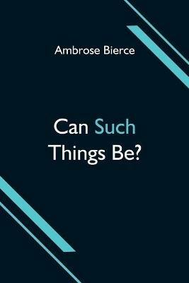 Can Such Things Be? - Ambrose Bierce - cover
