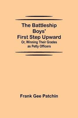 The Battleship Boys' First Step Upward; Or, Winning Their Grades as Petty Officers - Frank Gee Patchin - cover