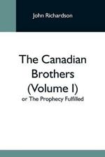 The Canadian Brothers (Volume I) Or The Prophecy Fulfilled