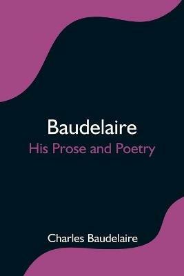 Baudelaire; His Prose and Poetry - Charles Baudelaire - cover