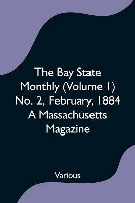 The Bay State Monthly (Volume 1) No. 2, February, 1884 A Massachusetts Magazine - Various - cover