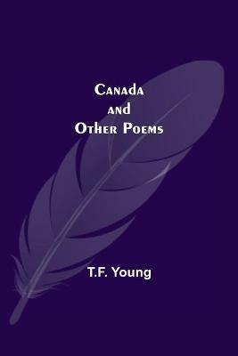 Canada And Other Poems - T F Young - cover