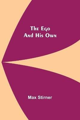 The Ego And His Own - Max Stirner - cover
