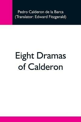Eight Dramas Of Calderon - Pedro Calderon De La Barca - cover