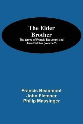 The Elder Brother; The Works of Francis Beaumont and John Fletcher (Volume 2) - Francis Beaumont - cover