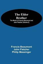 The Elder Brother; The Works of Francis Beaumont and John Fletcher (Volume 2)