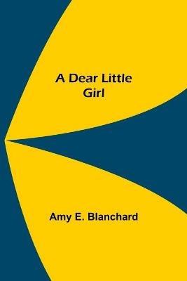A Dear Little Girl - Amy E Blanchard - cover