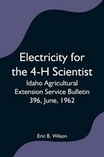 Electricity for the 4-H Scientist; Idaho Agricultural Extension Service Bulletin 396, June, 1962