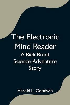 The Electronic Mind Reader: A Rick Brant Science-Adventure Story - Harold L Goodwin - cover