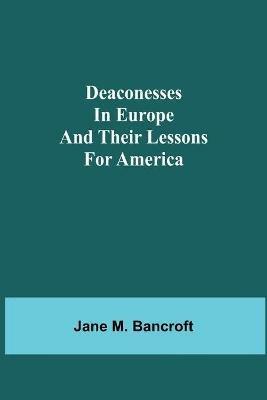 Deaconesses in Europe and their Lessons for America - Jane M Bancroft - cover