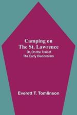 Camping On The St. Lawrence; Or, On The Trail Of The Early Discoverers