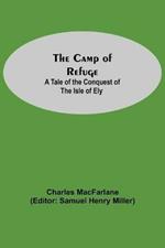 The Camp Of Refuge: A Tale Of The Conquest Of The Isle Of Ely