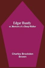 Edgar Huntly; Or, Memoirs Of A Sleep-Walker