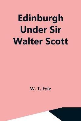 Edinburgh Under Sir Walter Scott - W T Fyfe - cover