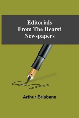 Editorials From The Hearst Newspapers - Arthur Brisbane - cover