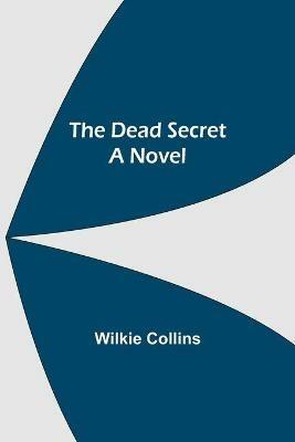The Dead Secret A Novel - Wilkie Collins - cover