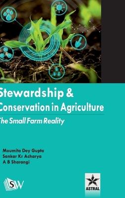 Stewardship and Conservation in Agriculture: The Small Farm Reality - Moumita Dey Gupta,S K Acharya,A B Sharangi - cover