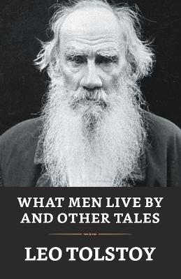 What Men Live By And Other Tales - Leo Tolstoy - cover