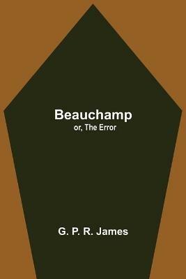 Beauchamp; or, The Error - G P R James - cover