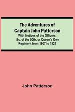 The Adventures of Captain John Patterson; With Notices of the Officers, &c. of the 50th, or Queen's Own Regiment from 1807 to 1821